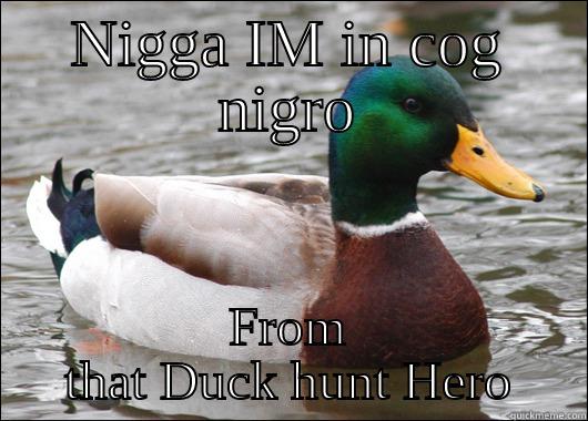 NIGGA IM IN COG NIGRO FROM THAT DUCK HUNT HERO Actual Advice Mallard