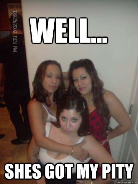 Well... Shes got my pity  Pity