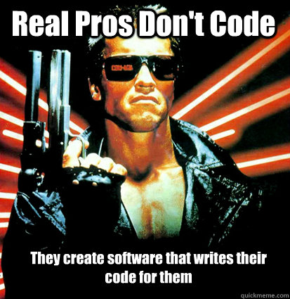 Real Pros Don't Code They create software that writes their code for them  