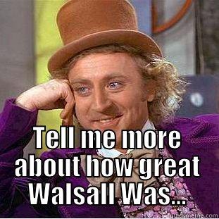  TELL ME MORE ABOUT HOW GREAT WALSALL WAS... Condescending Wonka