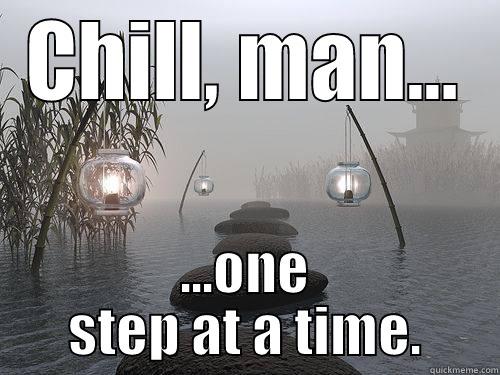 CHILL, MAN... ...ONE STEP AT A TIME. Misc