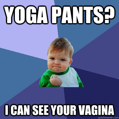yoga pants? i can see your vagina  Success Kid