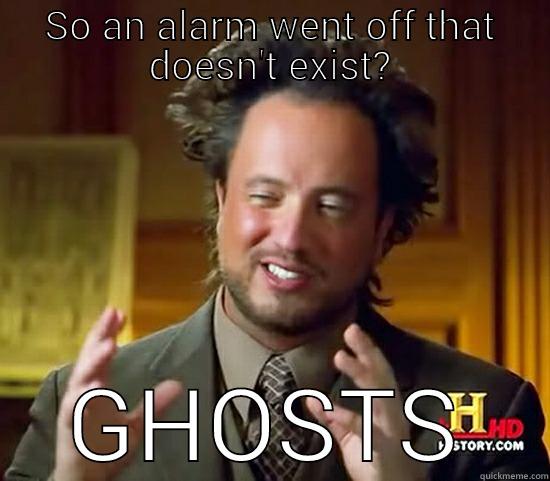 SO AN ALARM WENT OFF THAT DOESN'T EXIST? GHOSTS Ancient Aliens