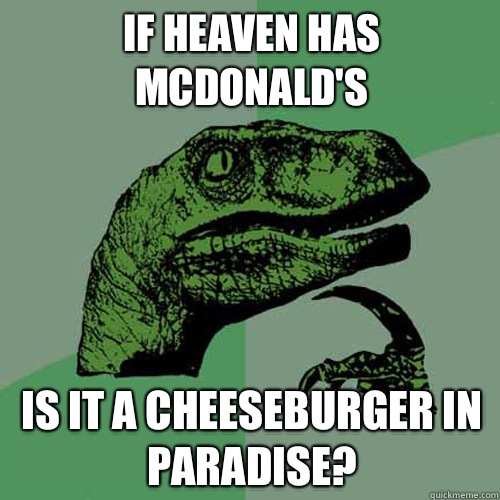 If heaven has mcdonald's Is it a cheeseburger in paradise? - If heaven has mcdonald's Is it a cheeseburger in paradise?  Philosoraptor