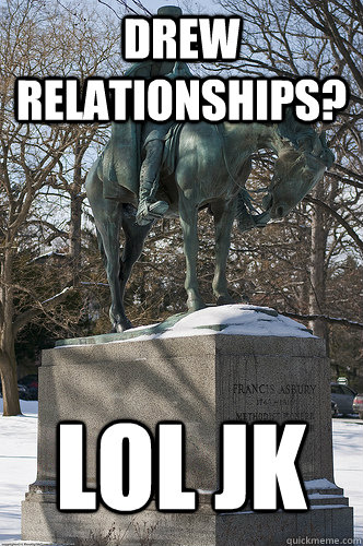 Drew relationships? Lol jk  Drew University Meme