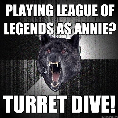 Playing league of legends as annie? Turret dive!  Insanity Wolf