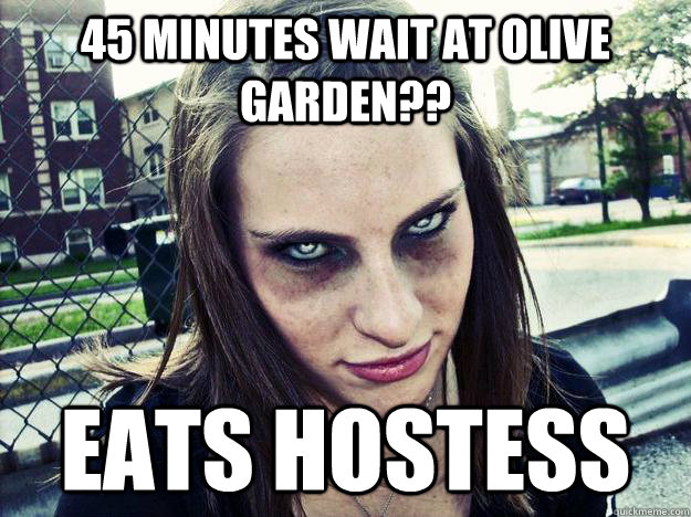 45 minutes wait at olive garden?? Eats hostess   - 45 minutes wait at olive garden?? Eats hostess    Impatient Zombie Emily
