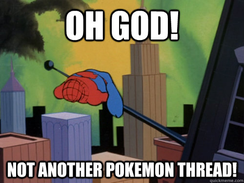 Oh god! not another Pokemon thread! - Oh god! not another Pokemon thread!  exhausted spiderman