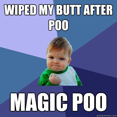 Wiped my butt after poo Magic poo  Success Kid