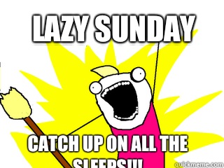 Lazy sunday Catch up on all the sleeps!!!  All The Things