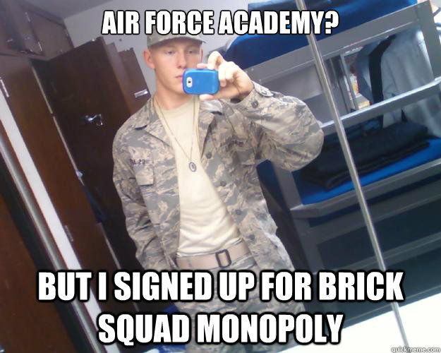 AIR FORCE ACADEMY? BUT I SIGNED UP FOR BRICK SQUAD MONOPOLY  