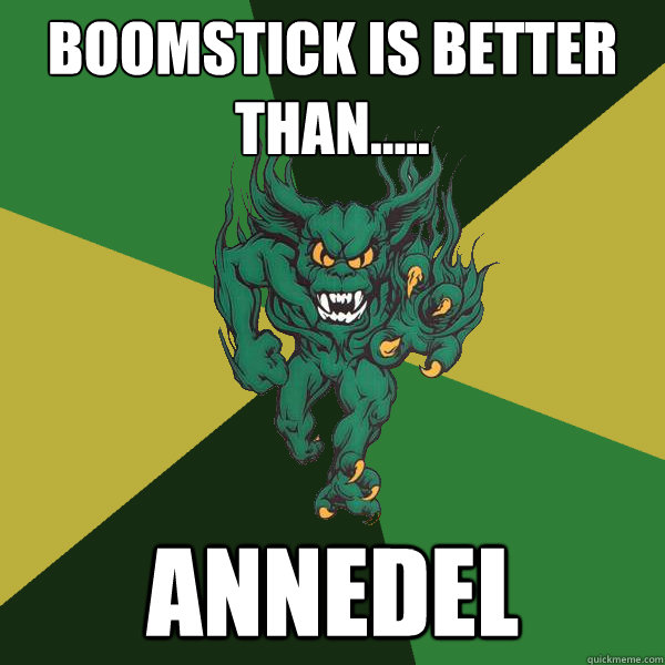 boomstick is better than..... ANNEDEL  Green Terror