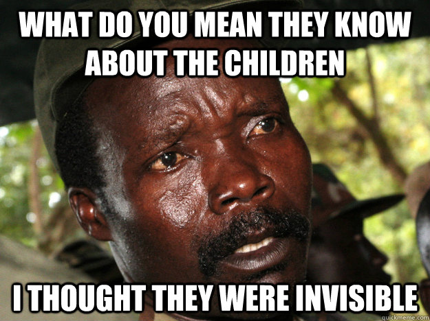 What do you mean they know about the children I thought they were invisible  Konfused Kony 2012
