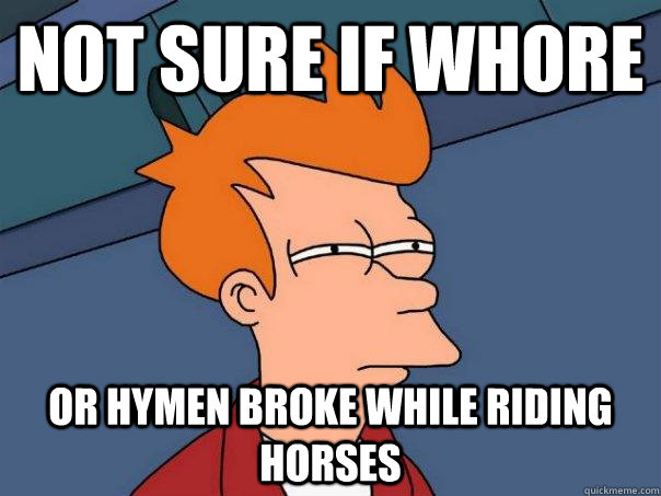 not sure if whore or hymen broke while riding horses  Futurama Fry