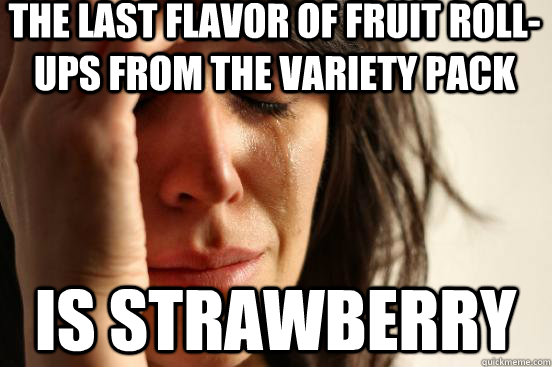 the last flavor of fruit roll-ups from the variety pack is strawberry  First World Problems