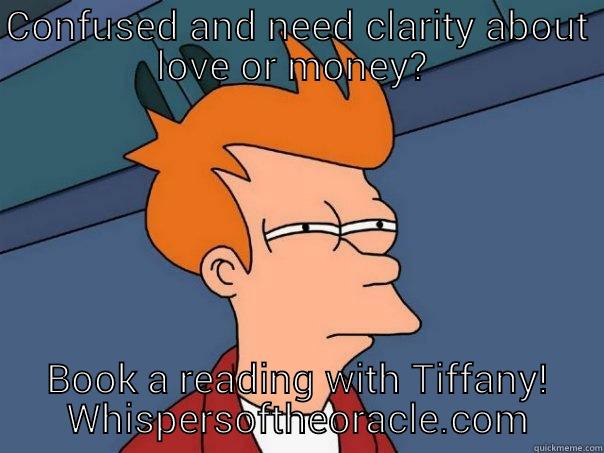 CONFUSED AND NEED CLARITY ABOUT LOVE OR MONEY?  BOOK A READING WITH TIFFANY! WHISPERSOFTHEORACLE.COM Futurama Fry
