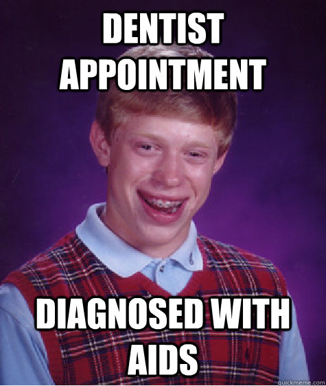 Dentist Appointment Diagnosed with Aids  Bad Luck Brian