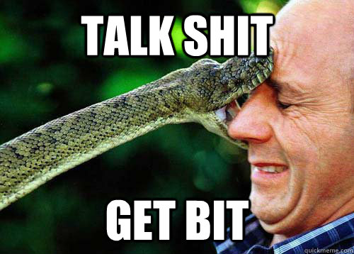 Talk Shit Get Bit  
