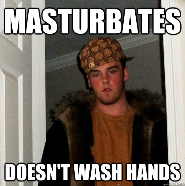 masturbates doesn't wash hands  Scumbag Steve
