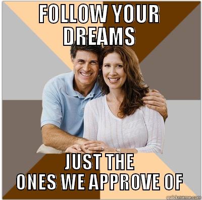 FOLLOW YOUR DREAMS JUST THE ONES WE APPROVE OF Scumbag Parents