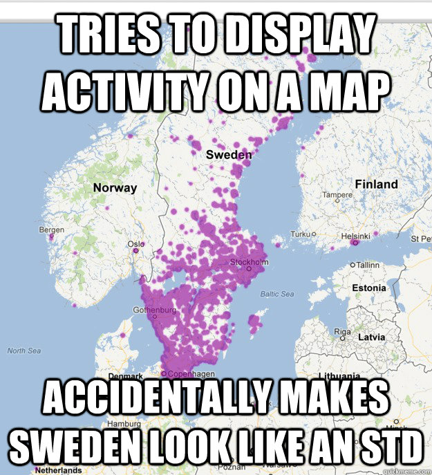 Tries to display activity on a map accidentally makes sweden look like an std - Tries to display activity on a map accidentally makes sweden look like an std  Scumbag Rabble