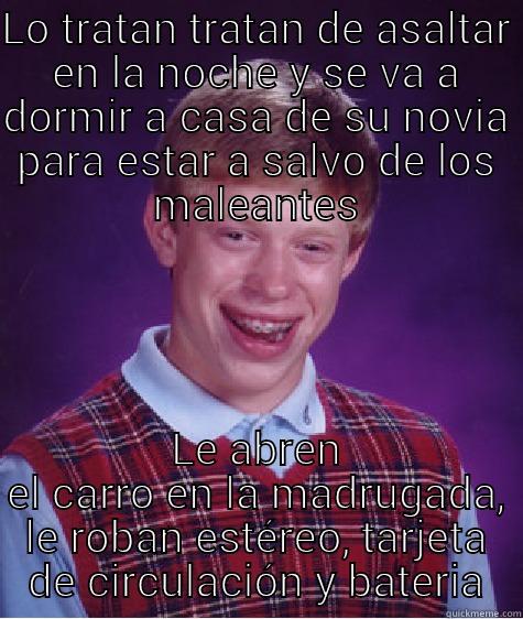 LO TRATAN TRATAN DE ASALTAR EN LA NOCHE Y SE VA A DORMIR A CASA DE SU NOVIA PARA ESTAR A SALVO DE LOS MALEANTES LE ABREN EL CARRO EN LA MADRUGADA, LE ROBAN ESTÉREO, TARJETA DE CIRCULACIÓN Y BATERIA Bad Luck Brian