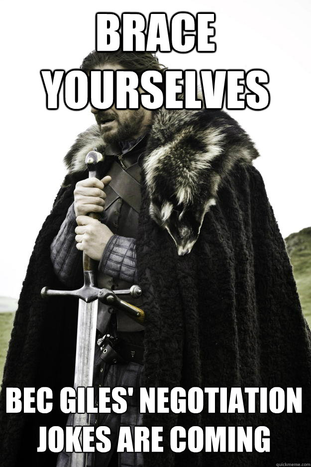 Brace yourselves Bec Giles' negotiation jokes are coming Winter is