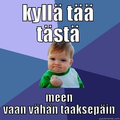KYLLÄ TÄÄ TÄSTÄ MEEN VAAN VÄHÄN TAAKSEPÄIN Success Kid