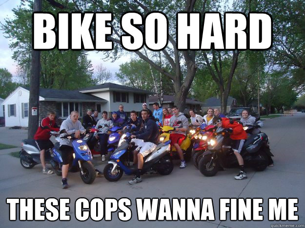 Bike so hard these cops wanna fine me
 - Bike so hard these cops wanna fine me
  Biker gang