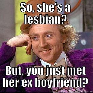 SO, SHE'S A LESBIAN? BUT, YOU JUST MET HER EX BOYFRIEND? Creepy Wonka