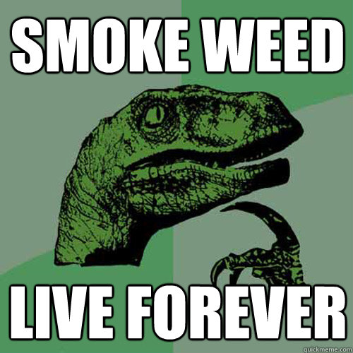 SMOKE WEED LIVE FOREVER  Philosoraptor