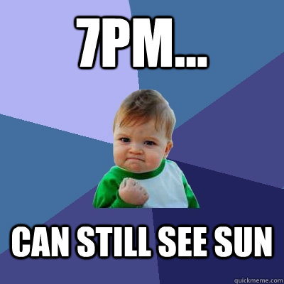 7pm... Can still see sun - 7pm... Can still see sun  Success Kid