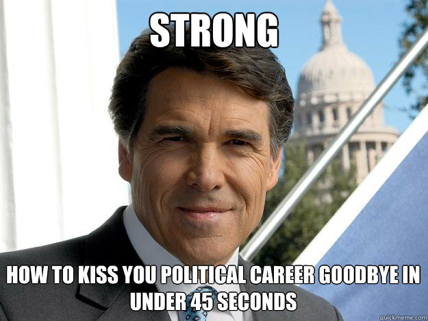Strong How to kiss you political Career goodbye in under 45 seconds  Rick perry