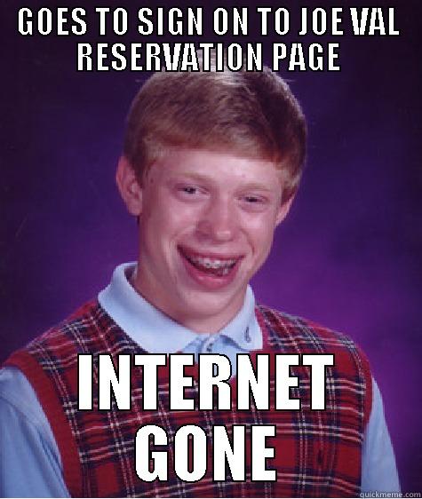 GOES TO SIGN ON TO JOE VAL RESERVATION PAGE INTERNET GONE Bad Luck Brian