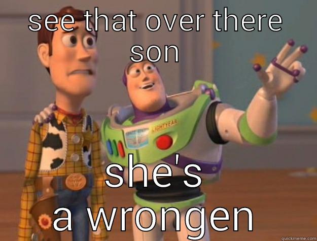 she's a wrongen - SEE THAT OVER THERE SON SHE'S A WRONGEN Toy Story
