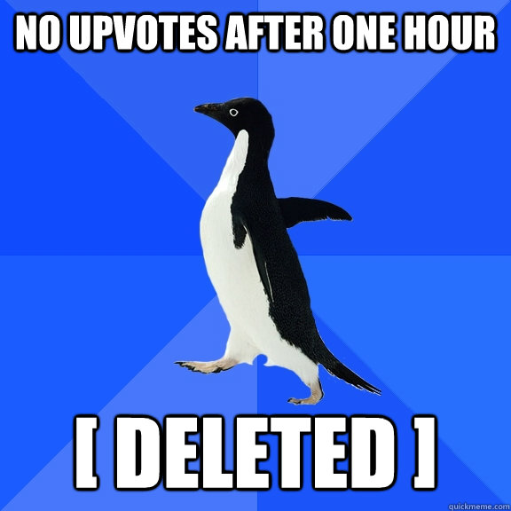 No upvotes after one hour [ Deleted ]  Socially Awkward Penguin
