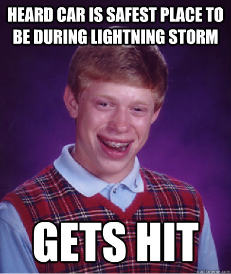 heard car is safest place to be during lightning storm gets hit  Bad Luck Brian
