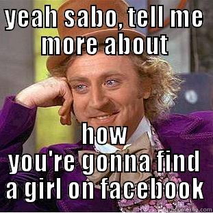 go on sabo - YEAH SABO, TELL ME MORE ABOUT HOW YOU'RE GONNA FIND A GIRL ON FACEBOOK Condescending Wonka
