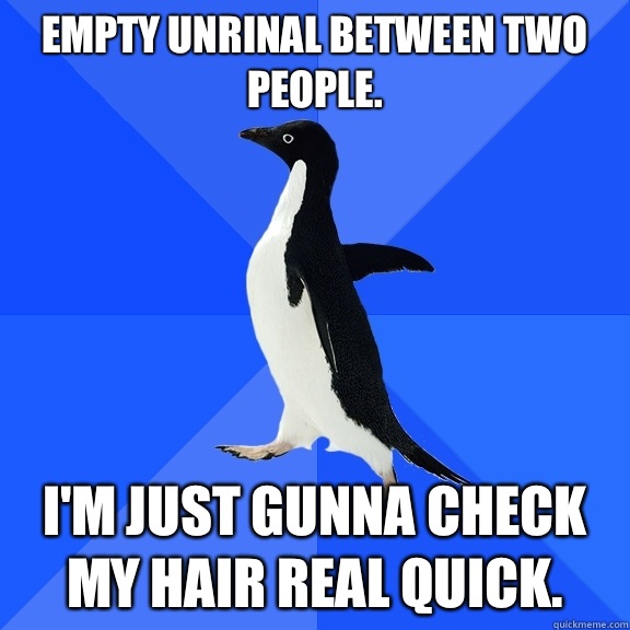 Empty unrinal between two people. I'm just gunna check my hair real quick.  Socially Awkward Penguin