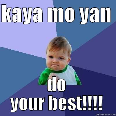 KAYA MO YAN  DO YOUR BEST!!!! Success Kid