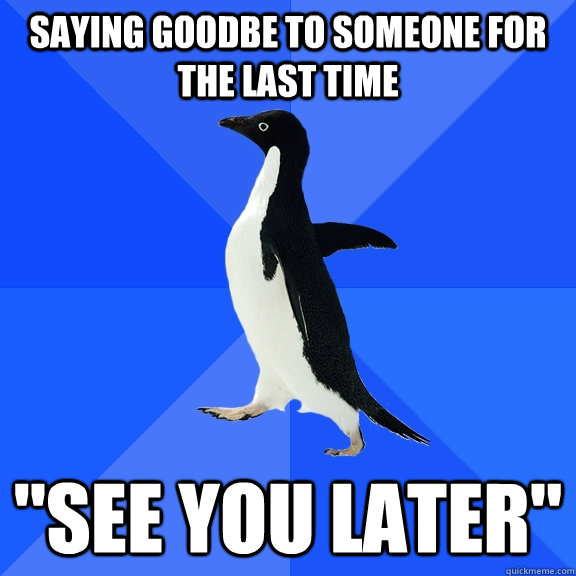 Saying goodbe to someone for the last time 