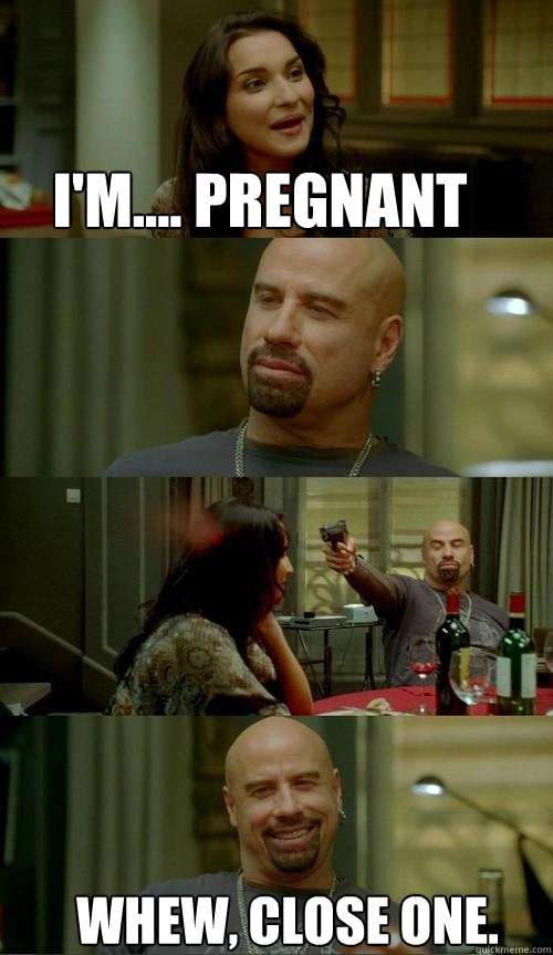 I'm.... Pregnant Whew, close one.  Skinhead John