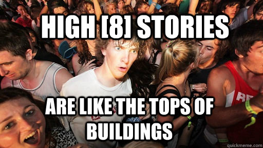 High [8] Stories are like the tops of buildings  Sudden Clarity Clarence