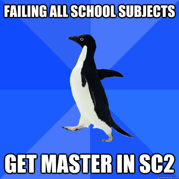 Failing all school subjects Get master in sc2  Socially Awkward Penguin