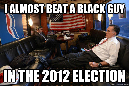 I almost beat a black guy In the 2012 election  Sudden Realization Romney