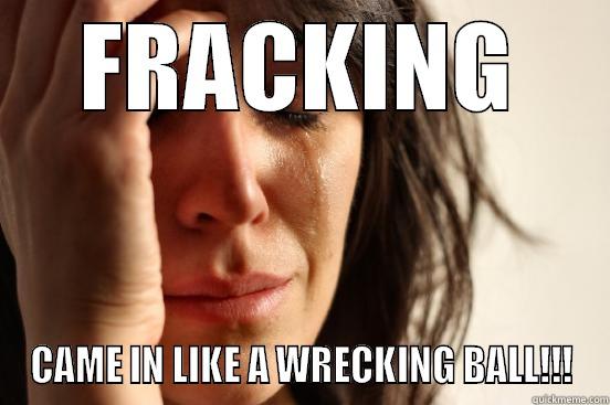 FRACKING CAME IN LIKE A WRECKING BALL!!! First World Problems