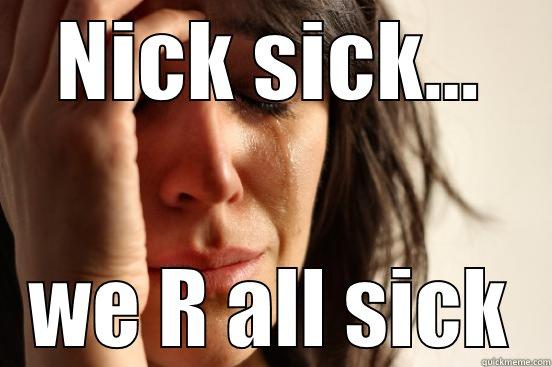 NICK SICK... WE R ALL SICK First World Problems