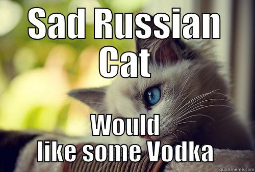 SAD RUSSIAN CAT WOULD LIKE SOME VODKA First World Problems Cat