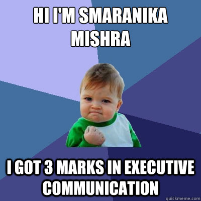 hi i'm smaranika mishra  i got 3 marks in executive communication  Success Kid