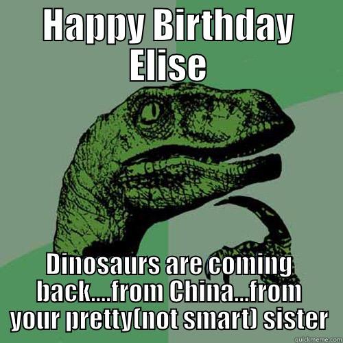 This dinosaur is here not because you're old but because I'm not very bright - HAPPY BIRTHDAY ELISE DINOSAURS ARE COMING BACK....FROM CHINA...FROM YOUR PRETTY(NOT SMART) SISTER Philosoraptor